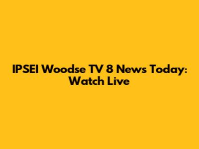 IPSEI Woodse TV 8 News Today: Watch Live