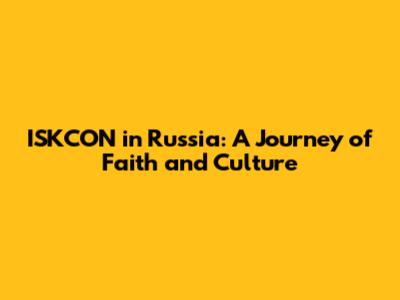 ISKCON in Russia: A Journey of Faith and Culture