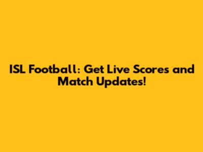 ISL Football: Get Live Scores and Match Updates!