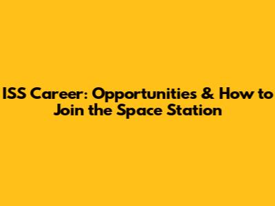 ISS Career: Opportunities & How to Join the Space Station