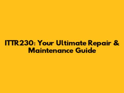 ITTR230: Your Ultimate Repair & Maintenance Guide