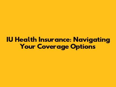 IU Health Insurance: Navigating Your Coverage Options