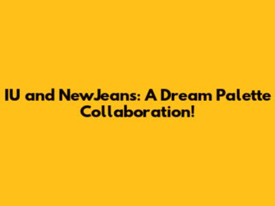 IU and NewJeans: A Dream Palette Collaboration!