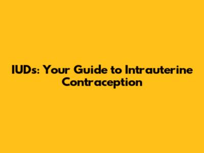 IUDs: Your Guide to Intrauterine Contraception