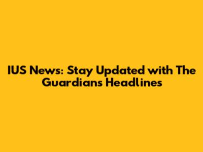 IUS News: Stay Updated with The Guardian's Headlines
