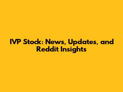 IVP Stock: News, Updates, and Reddit Insights