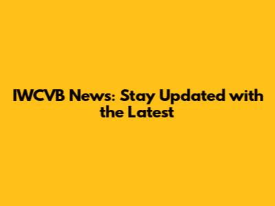IWCVB News: Stay Updated with the Latest