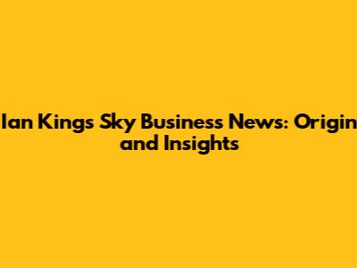 Ian King's Sky Business News: Origin and Insights