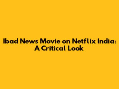 Ibad News Movie on Netflix India: A Critical Look