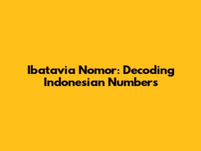 Ibatavia Nomor: Decoding Indonesian Numbers