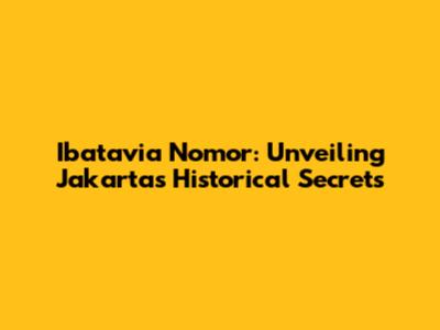 Ibatavia Nomor: Unveiling Jakarta's Historical Secrets