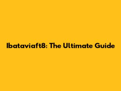 Ibataviaft8: The Ultimate Guide