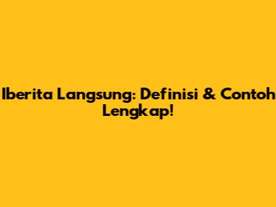 Iberita Langsung: Definisi & Contoh Lengkap!