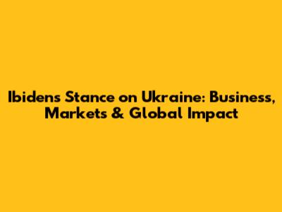 Ibiden's Stance on Ukraine: Business, Markets & Global Impact