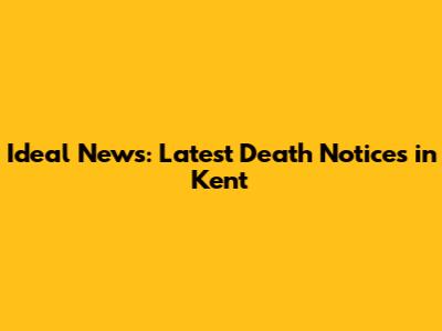 Ideal News: Latest Death Notices in Kent