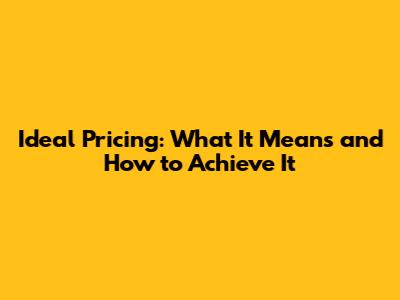 Ideal Pricing: What It Means and How to Achieve It