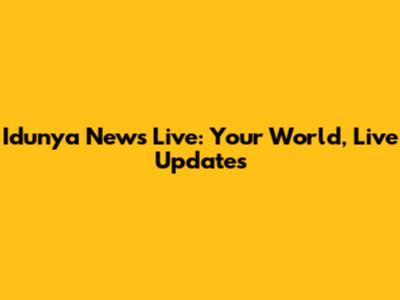 Idunya News Live: Your World, Live Updates