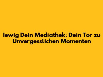 Iewig Dein Mediathek: Dein Tor zu Unvergesslichen Momenten