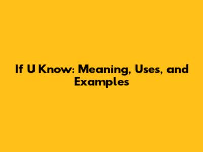 If U Know: Meaning, Uses, and Examples