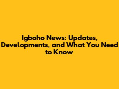 Igboho News: Updates, Developments, and What You Need to Know