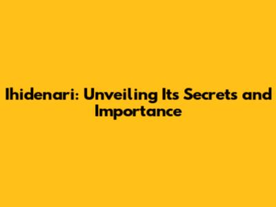 Ihidenari: Unveiling Its Secrets and Importance