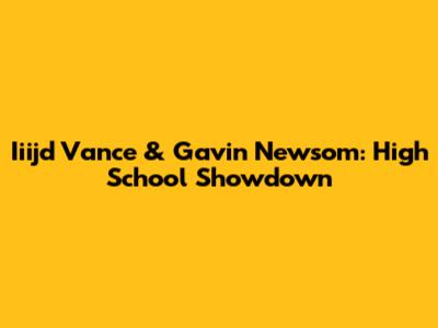 Iiijd Vance & Gavin Newsom: High School Showdown