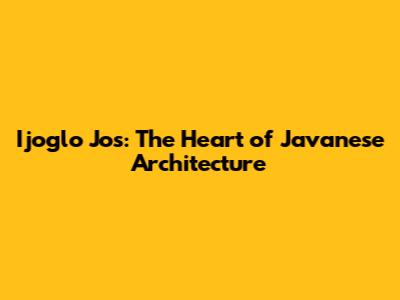 Ijoglo Jos: The Heart of Javanese Architecture