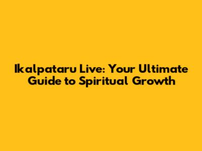Ikalpataru Live: Your Ultimate Guide to Spiritual Growth