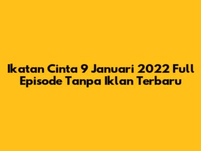 Ikatan Cinta 9 Januari 2022 Full Episode Tanpa Iklan Terbaru