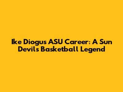 Ike Diogu's ASU Career: A Sun Devils Basketball Legend