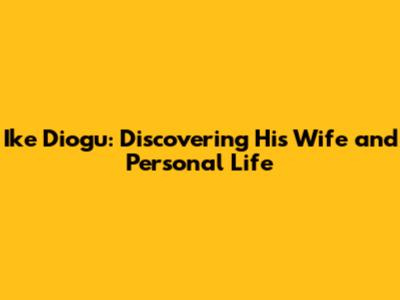 Ike Diogu: Discovering His Wife and Personal Life