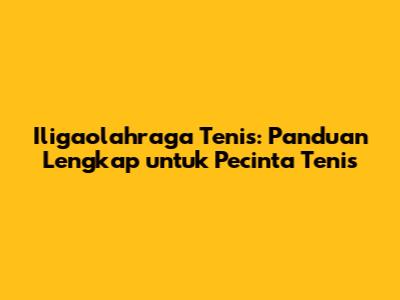 Iligaolahraga Tenis: Panduan Lengkap untuk Pecinta Tenis