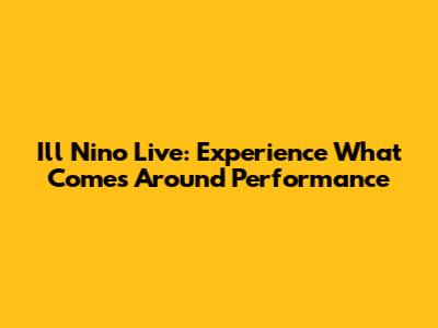 Ill Nino Live: Experience 'What Comes Around' Performance