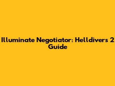 Illuminate Negotiator: Helldivers 2 Guide