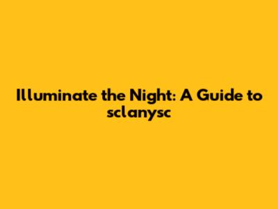 Illuminate the Night: A Guide to sclanysc