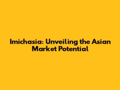 Imichasia: Unveiling the Asian Market Potential