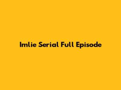 Imlie Serial Full Episode