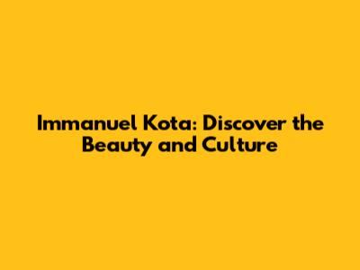 Immanuel Kota: Discover the Beauty and Culture
