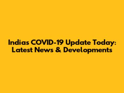 India's COVID-19 Update Today: Latest News & Developments