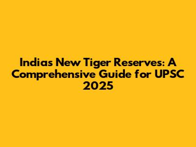 India's New Tiger Reserves: A Comprehensive Guide for UPSC 2025