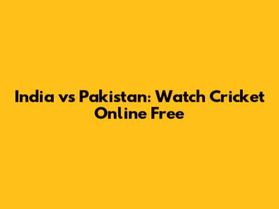 India vs Pakistan: Watch Cricket Online Free