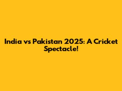 India vs Pakistan 2025: A Cricket Spectacle!