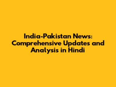 India-Pakistan News: Comprehensive Updates and Analysis in Hindi