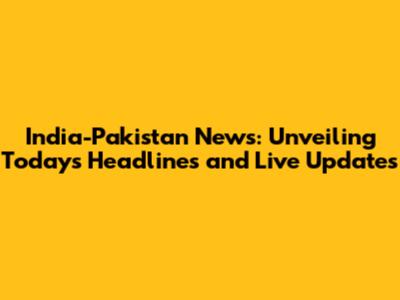 India-Pakistan News: Unveiling Today's Headlines and Live Updates