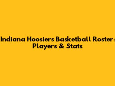 Indiana Hoosiers Basketball Roster: Players & Stats