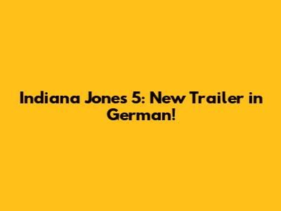 Indiana Jones 5: New Trailer in German!
