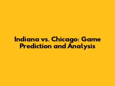 Indiana vs. Chicago: Game Prediction and Analysis