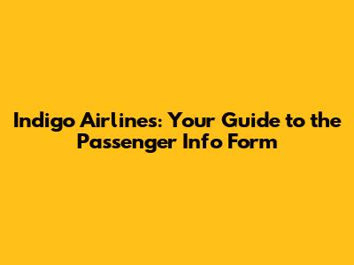 Indigo Airlines: Your Guide to the Passenger Info Form