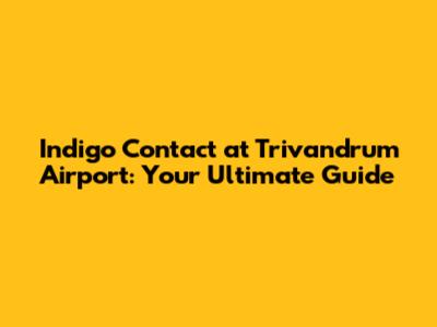 Indigo Contact at Trivandrum Airport: Your Ultimate Guide