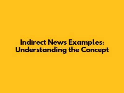 Indirect News Examples: Understanding the Concept